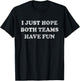 I Just Hope Both Teams Have Fun T-Shirt - T-Shirt | Black