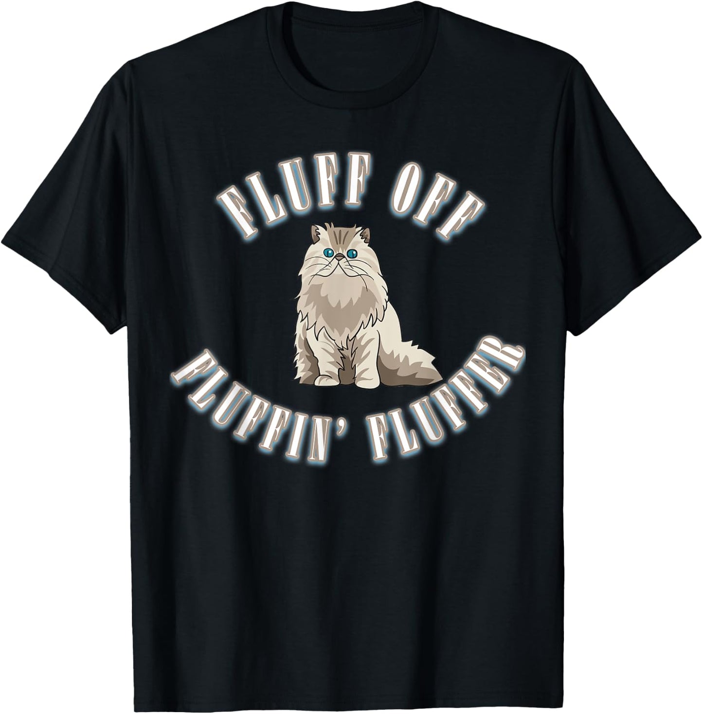 Fluff Off You Fluffin' Fluffer Fluffy Cat T-Shirt - T-Shirt | Black