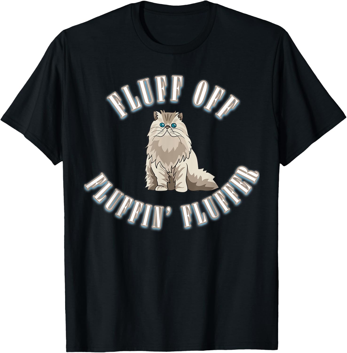 Fluff Off You Fluffin' Fluffer Fluffy Cat T-Shirt - T-Shirt | Black