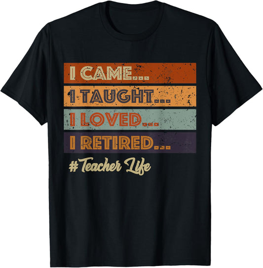 I Came I Taught I Loved I Retired Teacher Life Retirement T-Shirt - T-Shirt | Black