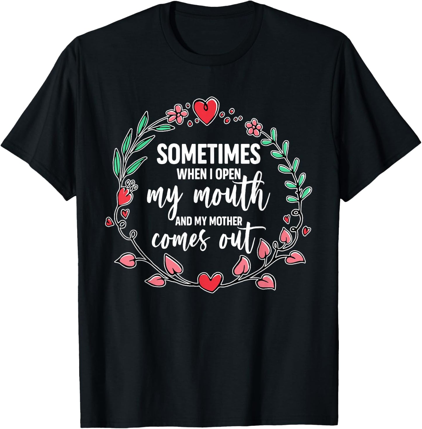 Sometimes When I Open My Mouth And My Mother Comes Out T-Shirt - T-Shirt | Black