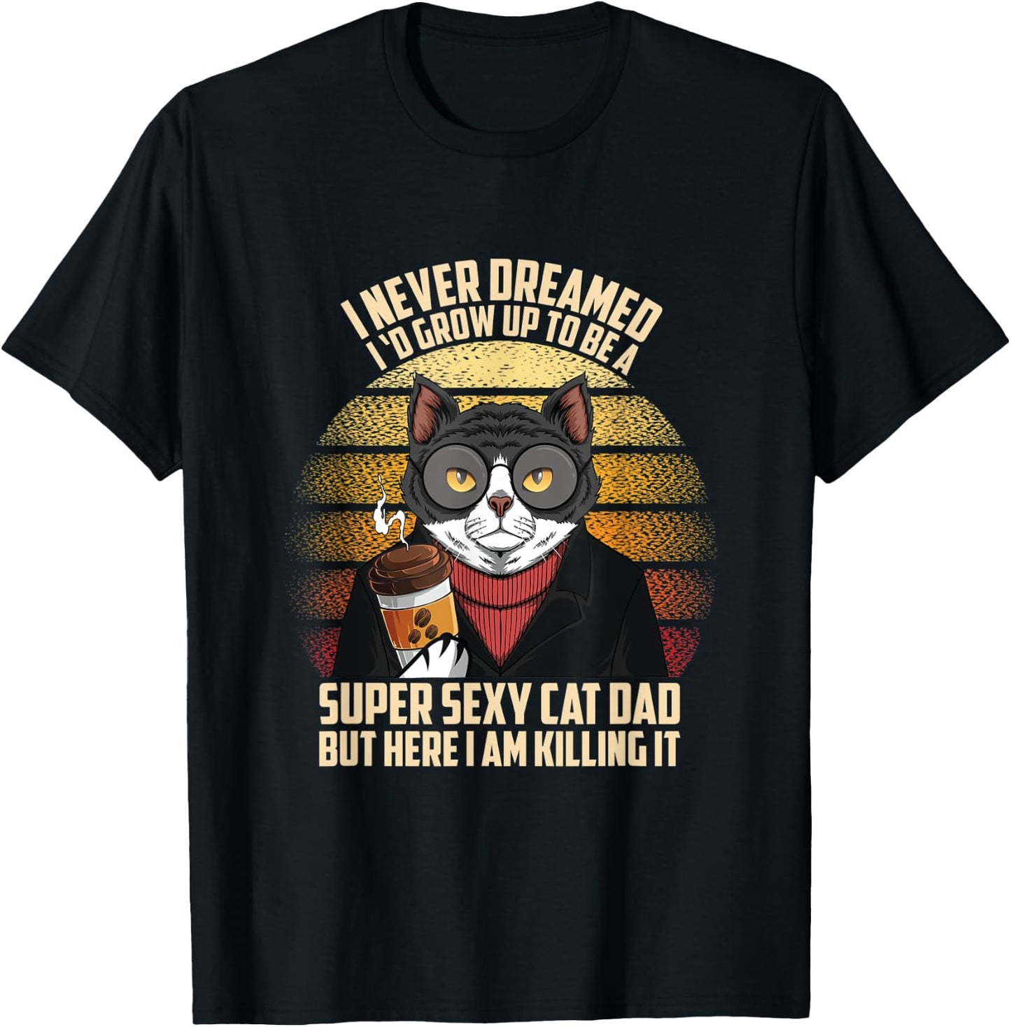 Fathers day I Never Dreamed I'd Grow Up To Be A Sexy Cat Dad Men T-Shirt - T-Shirt | Black