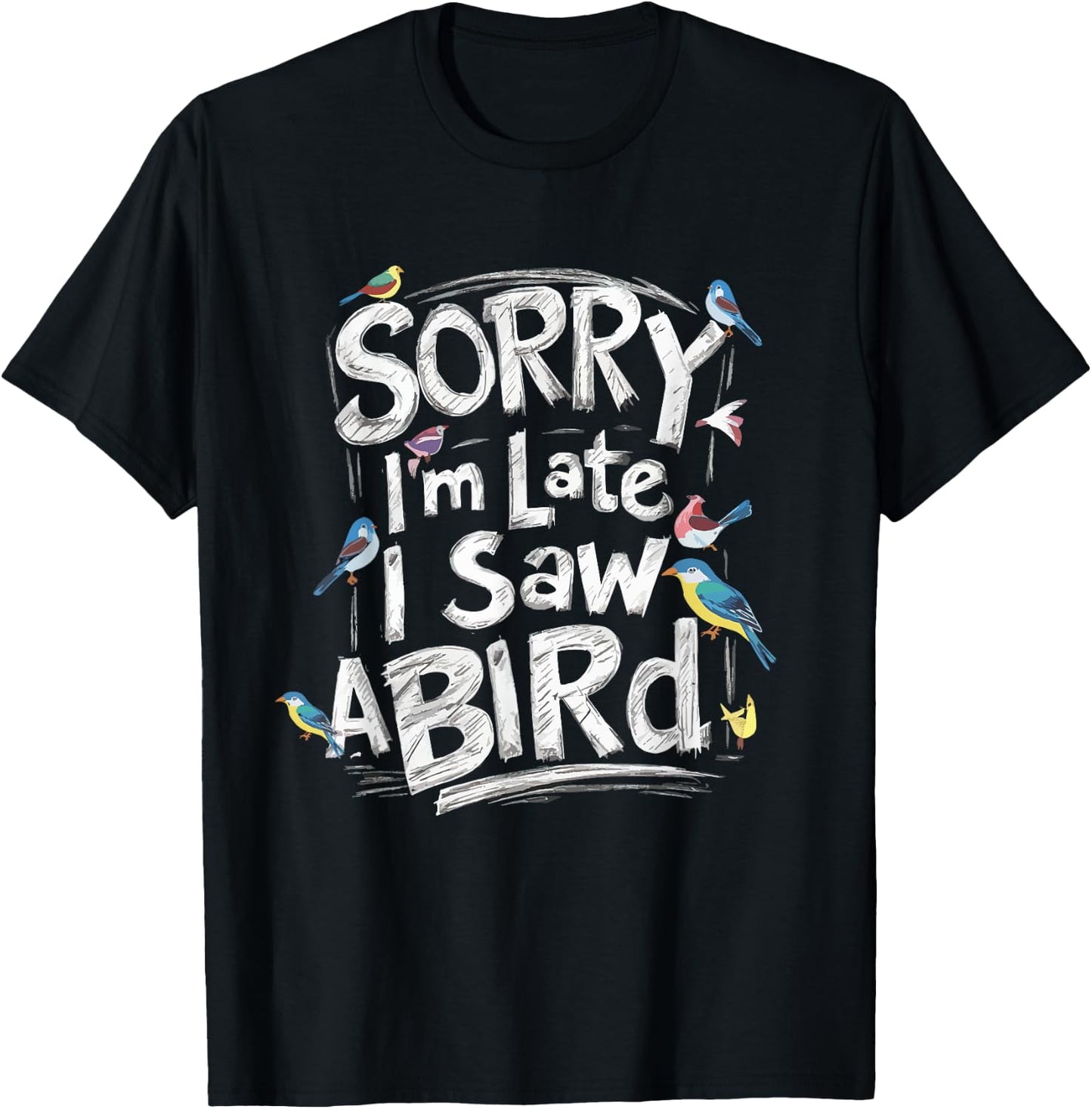 Funny Sorry I'm Late I Saw A Bird Birdwatching Bird Lover T-Shirt - T-Shirt | Black