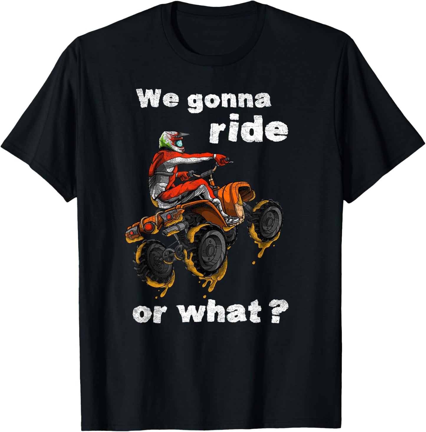 We Gonna Ride Or What? - Fun Gift ATV Four Wheeler Quad Bike T-Shirt - T-Shirt | Black