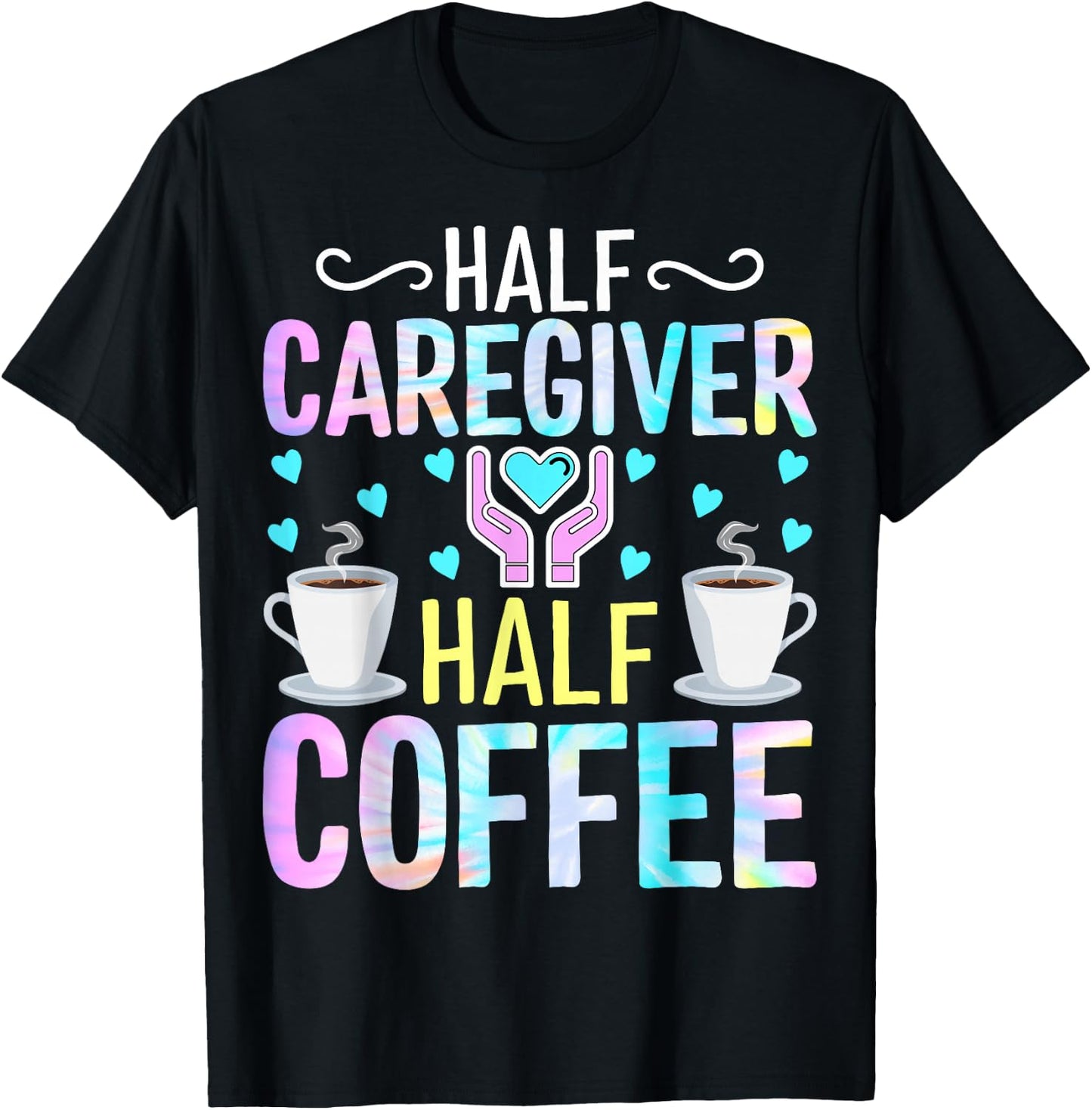 Half Caregiver Half Coffee - Coffee Lover Nurse Caregiver T-Shirt - T-Shirt | Black