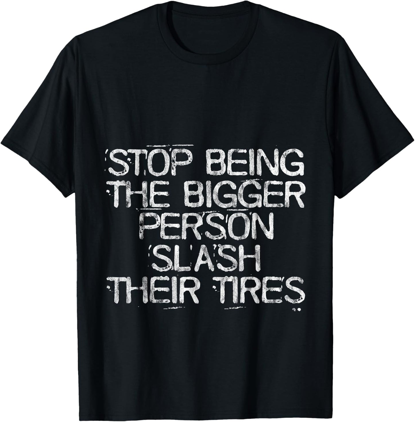 Stop Being The Bigger Person Slash Their Tires T-Shirt - T-Shirt | Black