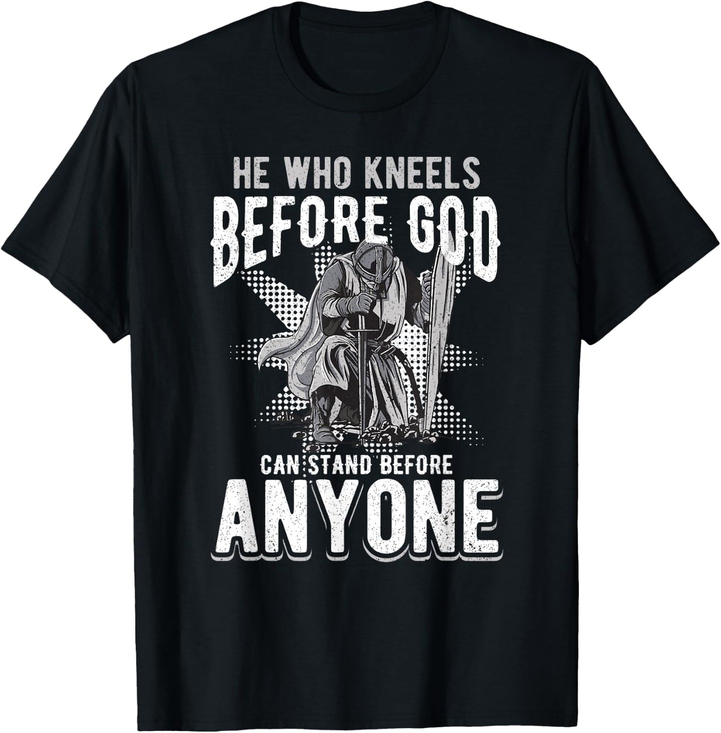 He Who Kneels Before God Can Stand Before Anyone T-Shirt - T-Shirt | Black