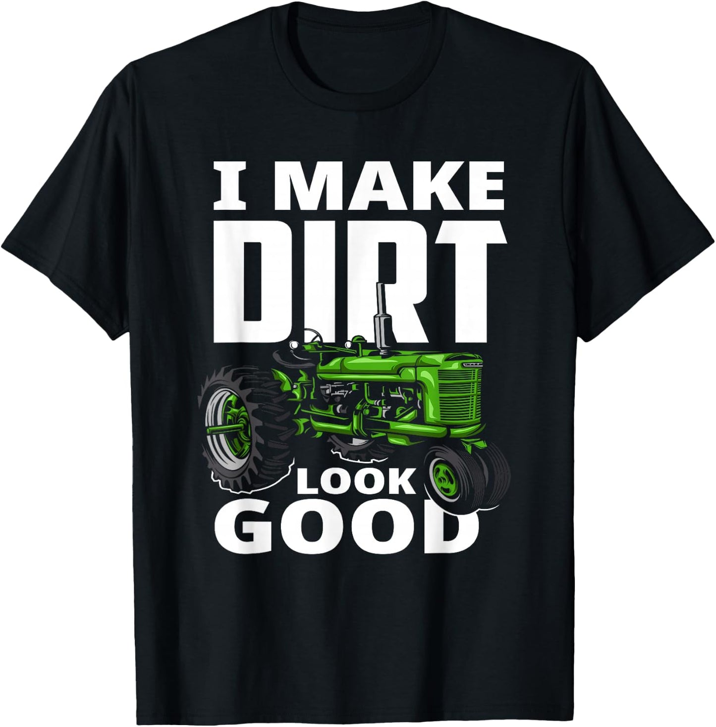 I Make Dirt Look Good - Tractor Driver T-Shirt - T-Shirt | Black