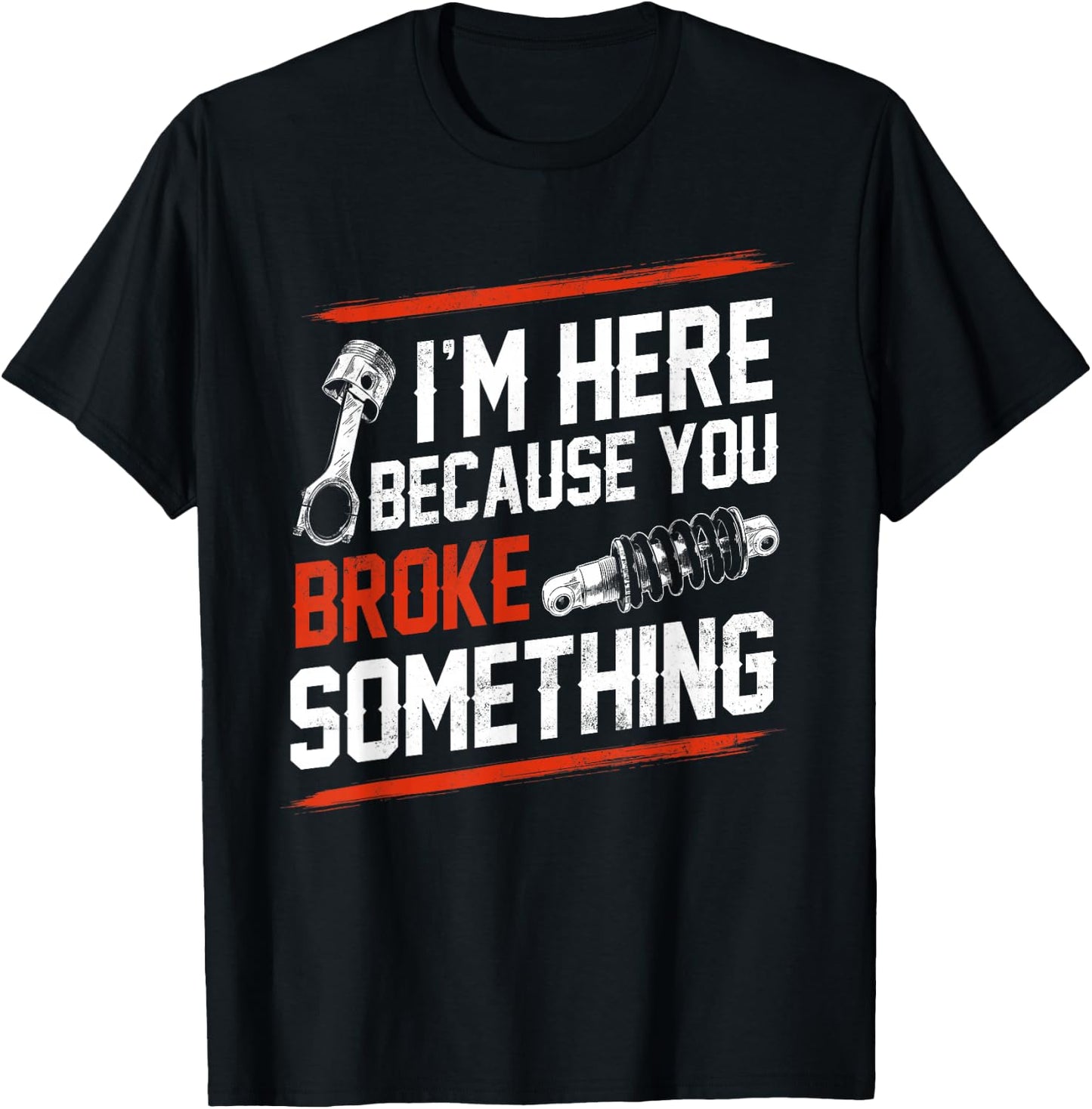 I'm Here Because You Broke Something Mechanic T-Shirt - T-Shirt | Black
