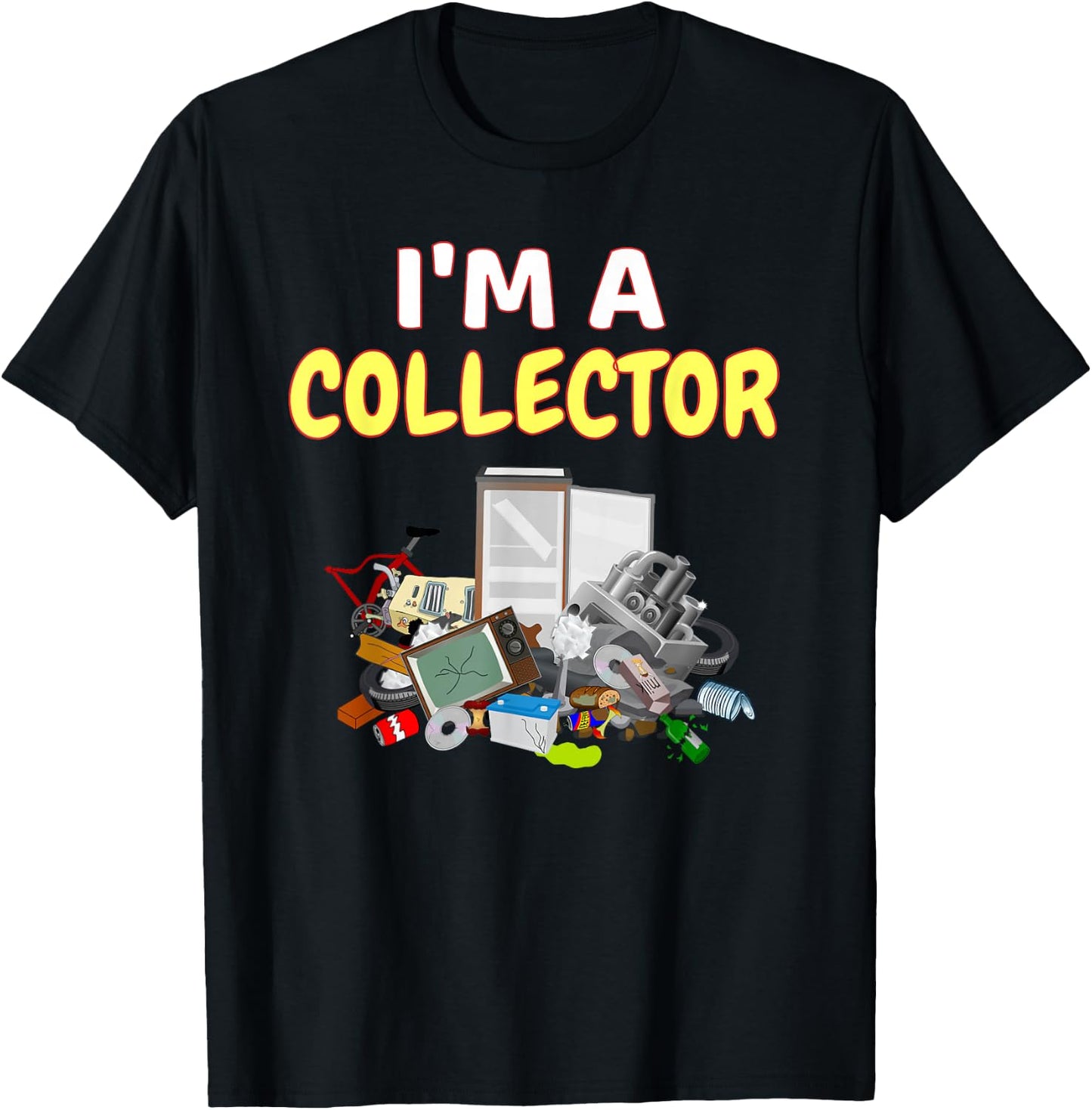I'm A Collector Hoarder Junk Funny Scrapper Metal Recycle T-Shirt - T-Shirt | Black