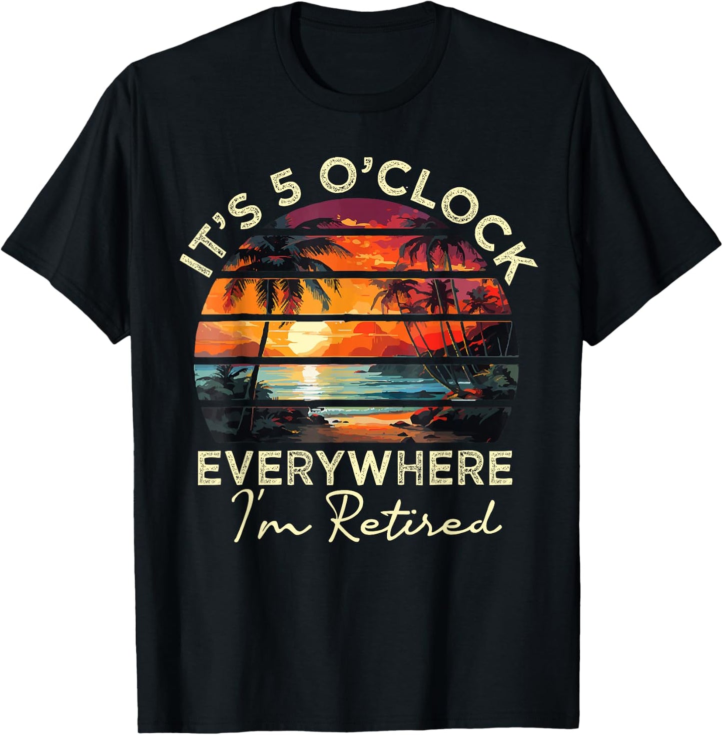 funny retirement It's 5 o'clock Everywhere I'm Retired T-Shirt - T-Shirt | Black