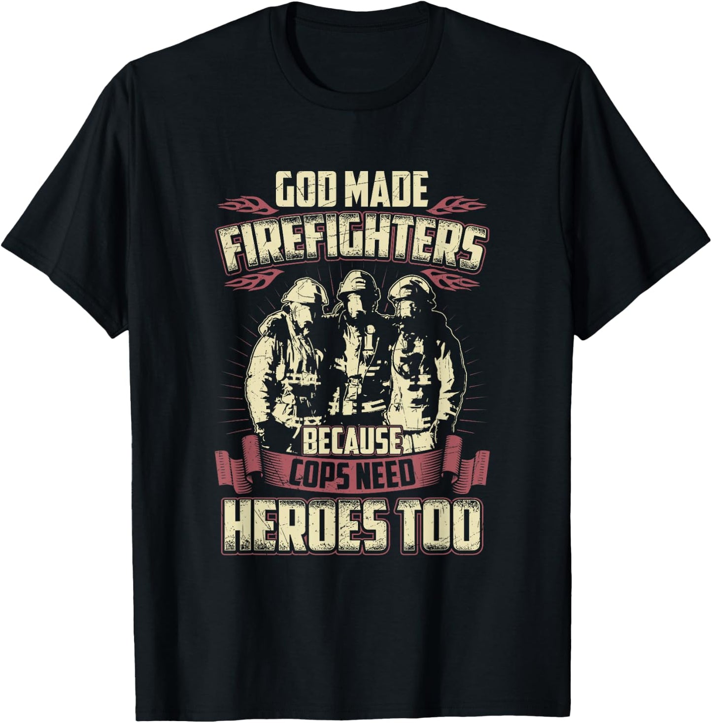 God Made Firefighters Because Cops Need Heroes Too T-Shirt - T-Shirt | Black