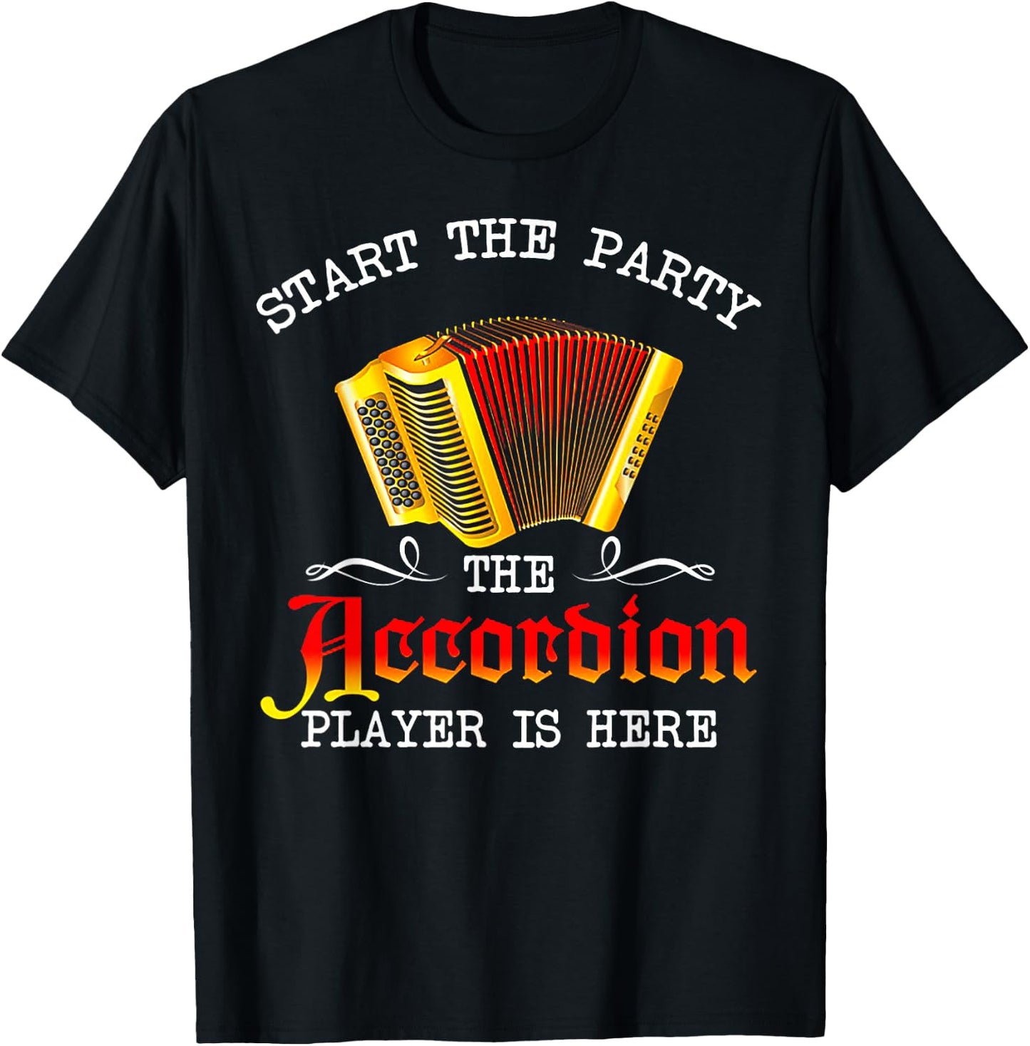 Start The Party The Accordion Player Is Here T-Shirt - T-Shirt | Black