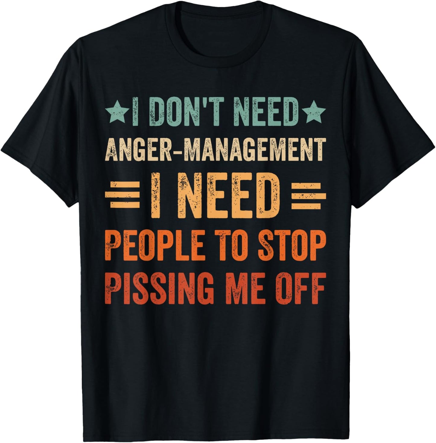 I Don't Need Anger-Management I Need People To Stop Pissing T-Shirt - T-Shirt | Black