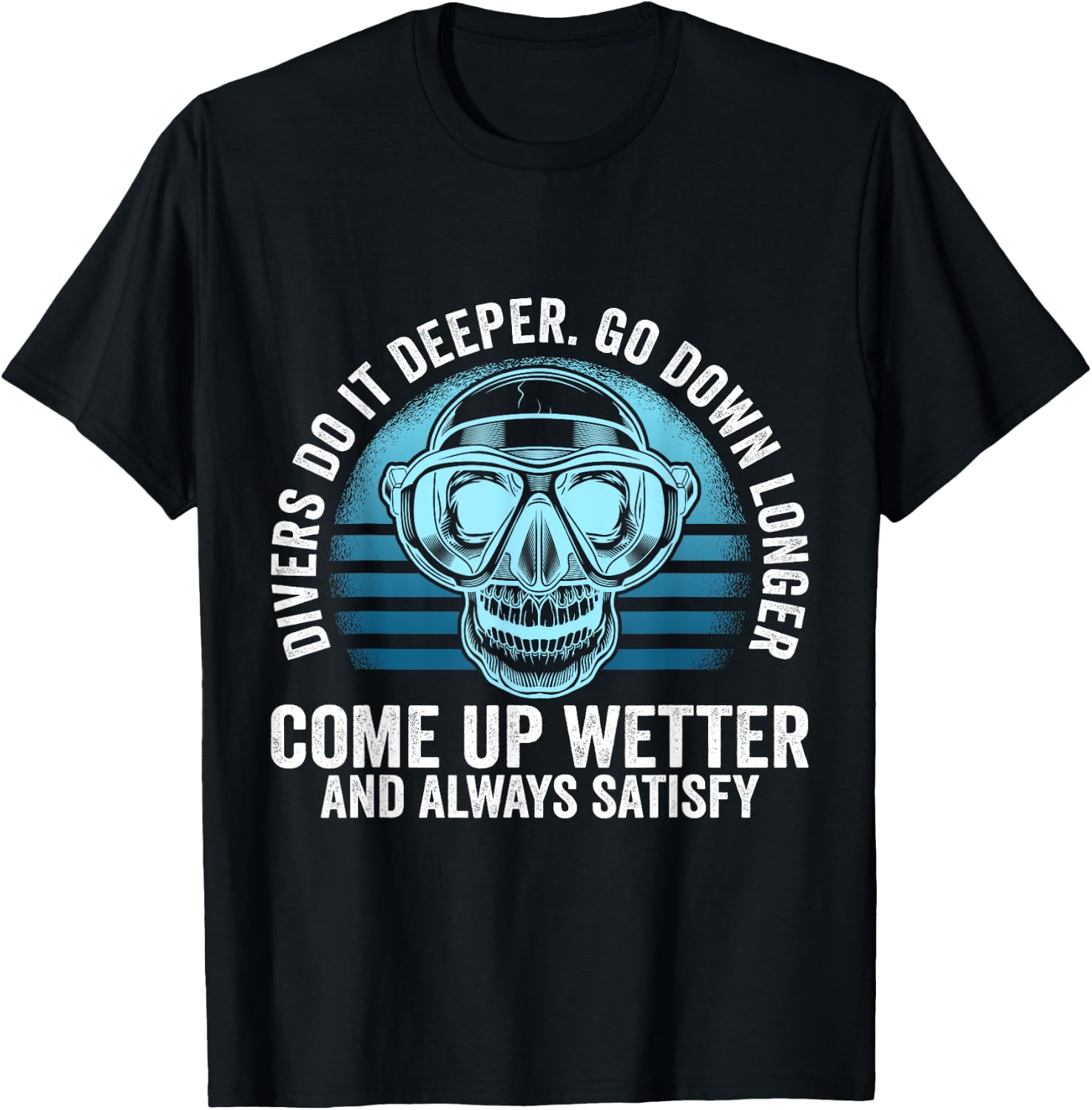 Divers do it Deeper Go down Longer Come up wetter - Diver T-Shirt - T-Shirt | Black