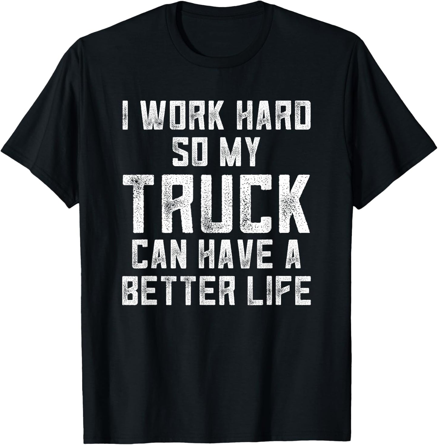 I Work Hard So My Truck Can Have A Better Life Truck T-Shirt - T-Shirt | Black
