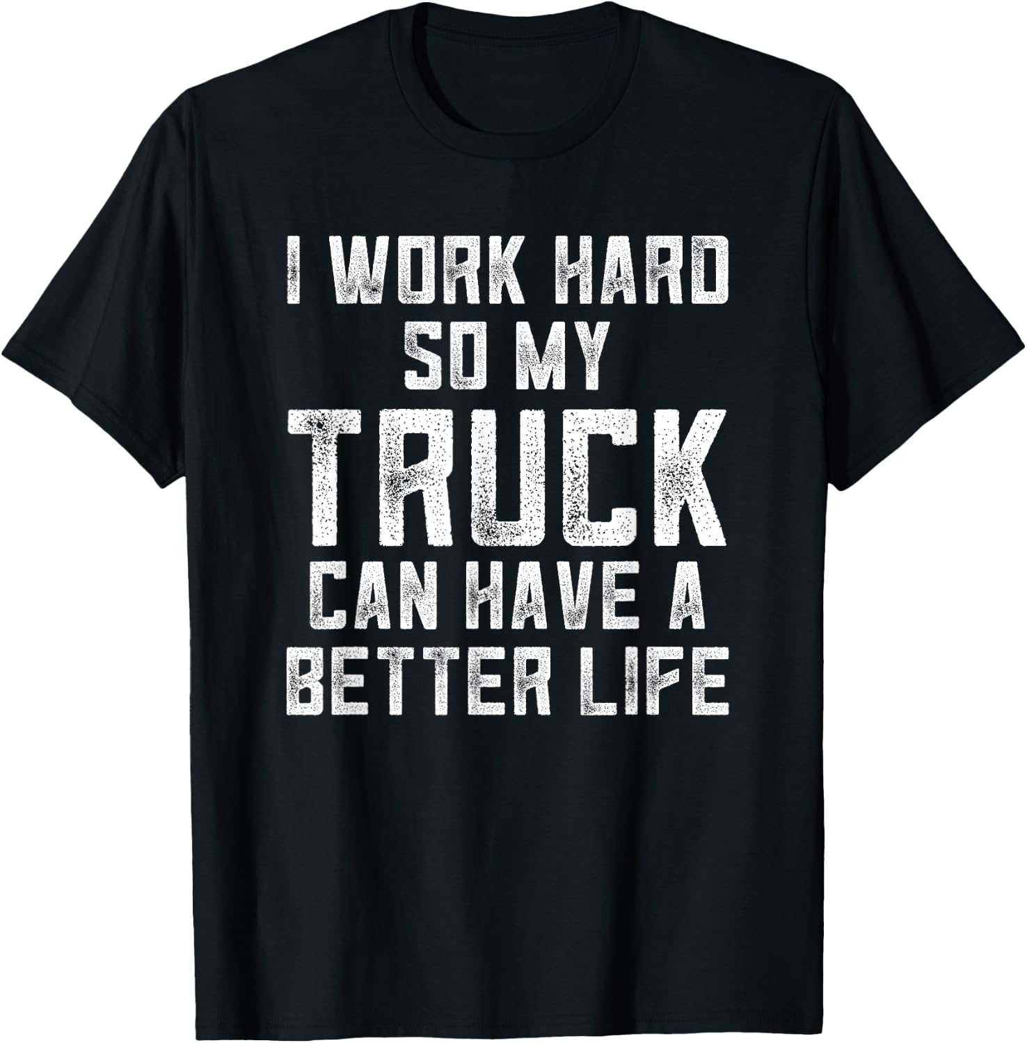 I Work Hard So My Truck Can Have A Better Life Truck T-Shirt - T-Shirt | Black