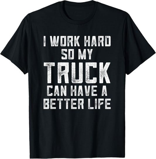 I Work Hard So My Truck Can Have A Better Life Truck T-Shirt - T-Shirt | Black