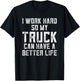I Work Hard So My Truck Can Have A Better Life Truck T-Shirt - T-Shirt | Black
