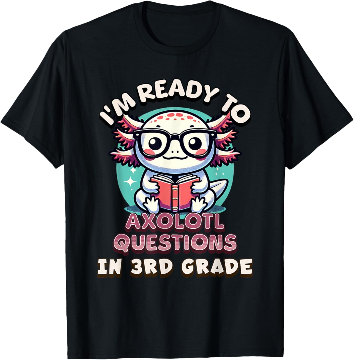 Funny 3rd Grade I'm Ready To Axolotl Questions In 3rd Grade T-Shirt - T-Shirt | Black