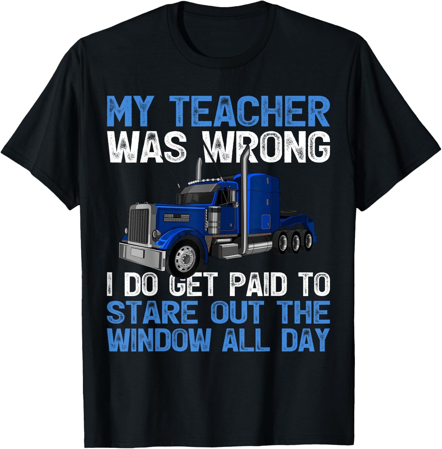 My Teacher Was Wrong I Do Get Paid To Stare Out The Trucker T-Shirt - T-Shirt | Black