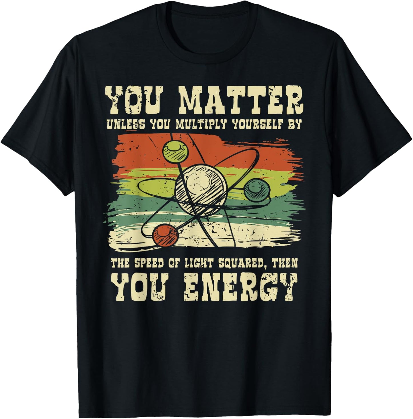 Science Quote gift, You Matter, You Energy T-Shirt - T-Shirt | Black