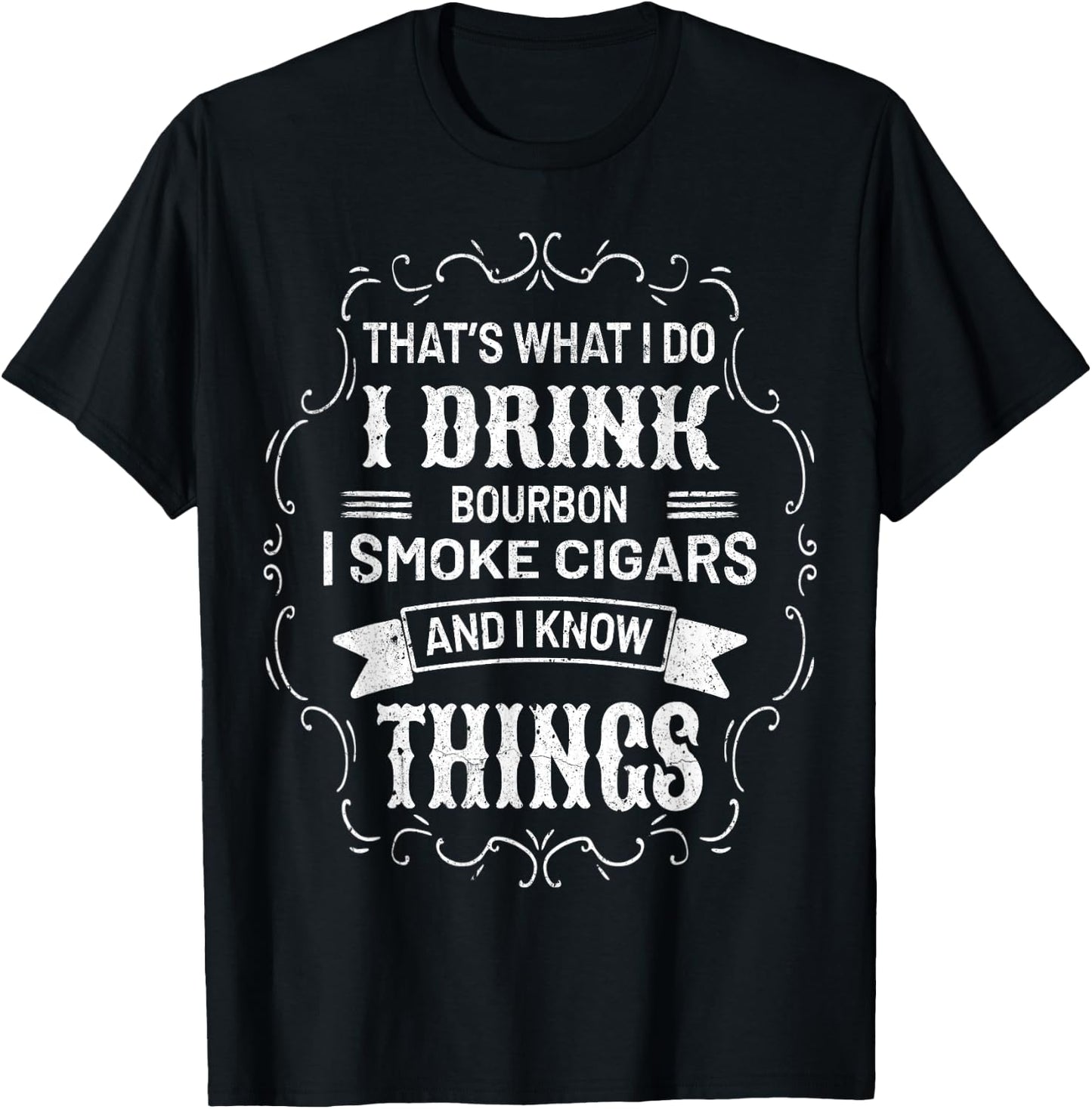 I Drink Bourbon I Smoke Cigars And I Know Things Sarcastic T-Shirt - T-Shirt | Black
