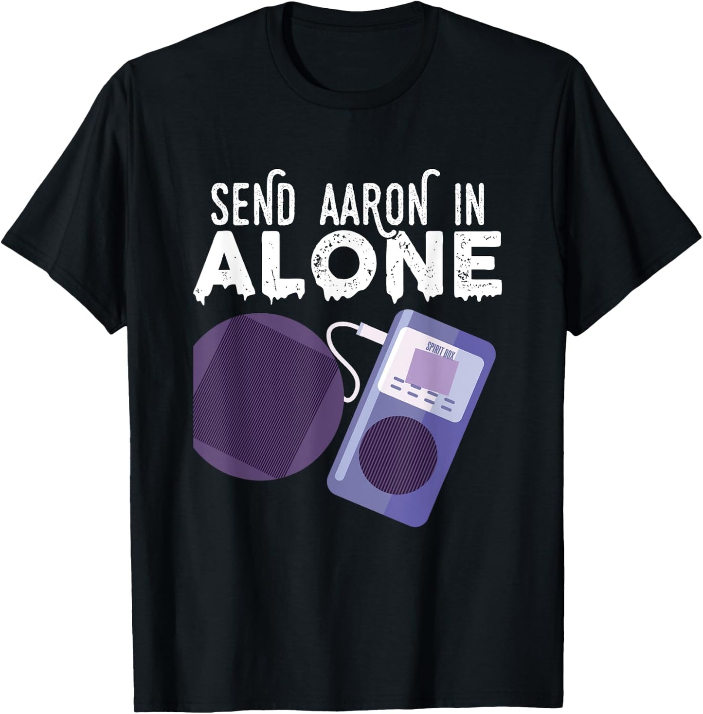 Send Aaron in Alone Paranormal Ghost Hunting T-Shirt - T-Shirt | Black