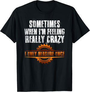 Sometimes When I'm Feeling Really Crazy I Only Measure Once T-Shirt - T-Shirt | Black