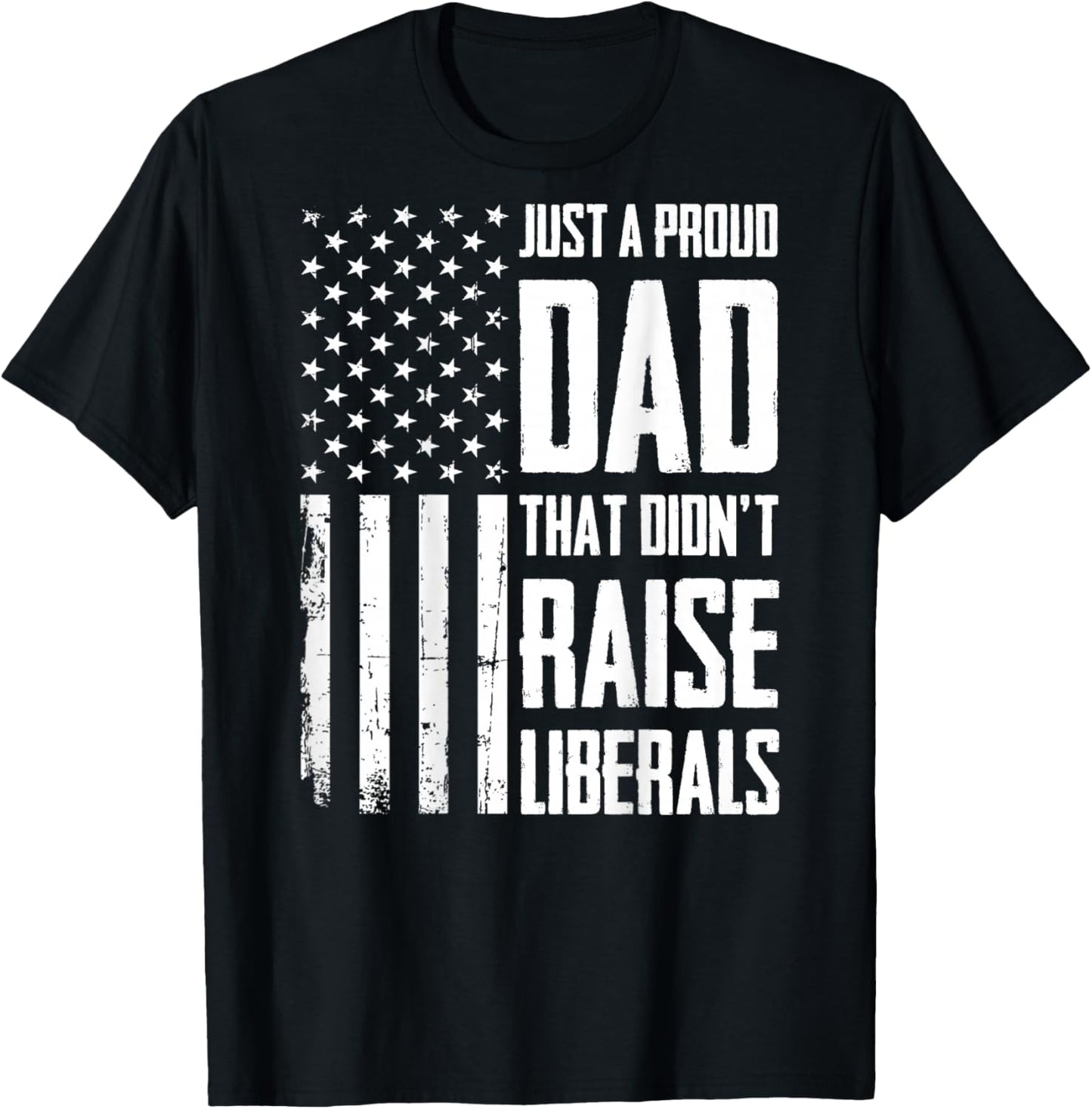 Proud Dad That Didn't Raise Liberals American Flag (On Back) T-Shirt - T-Shirt | Black