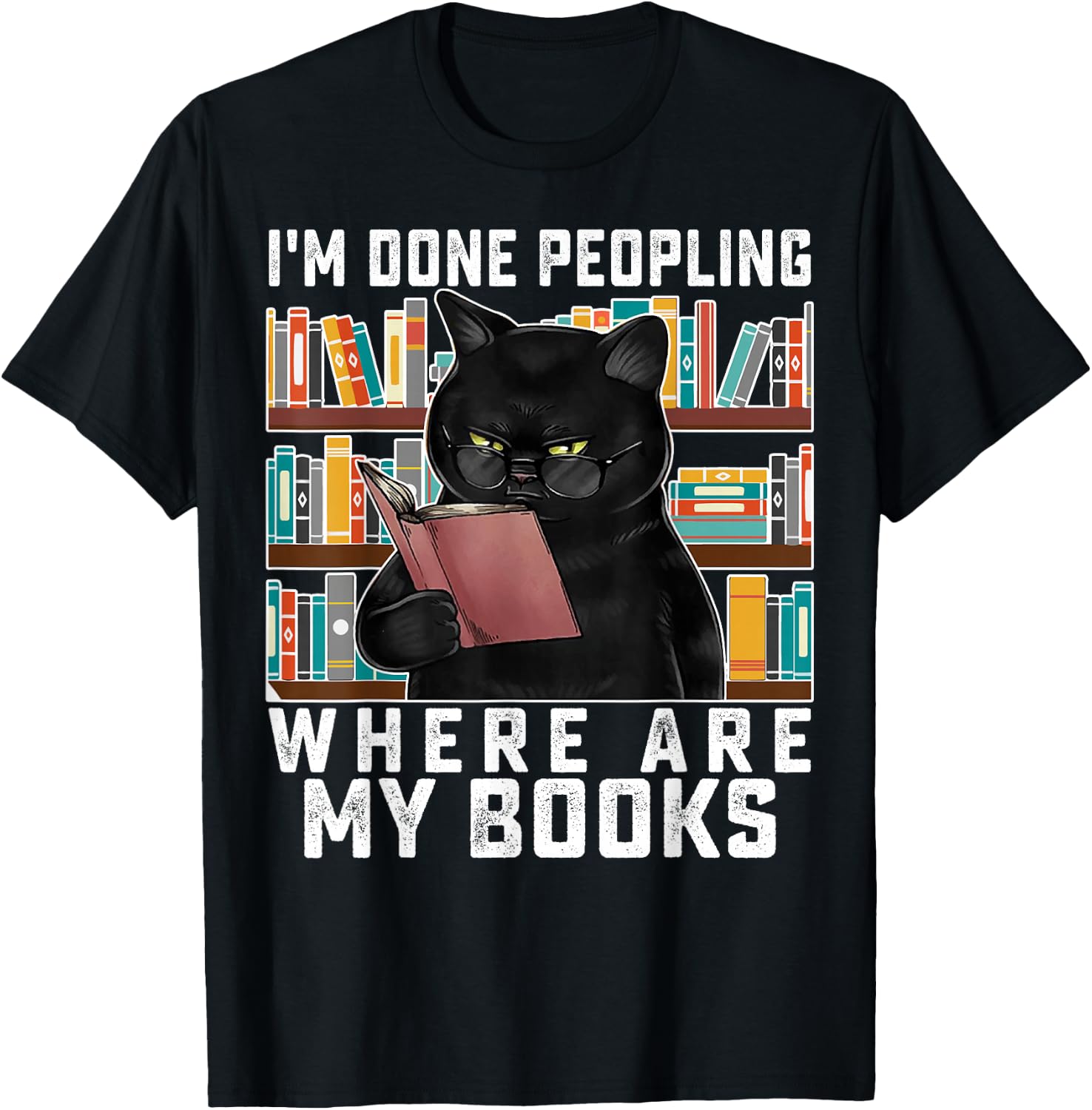 I'm Done Peopling Where Are My Books Bookworm Lover Teachers T-Shirt - T-Shirt | Black