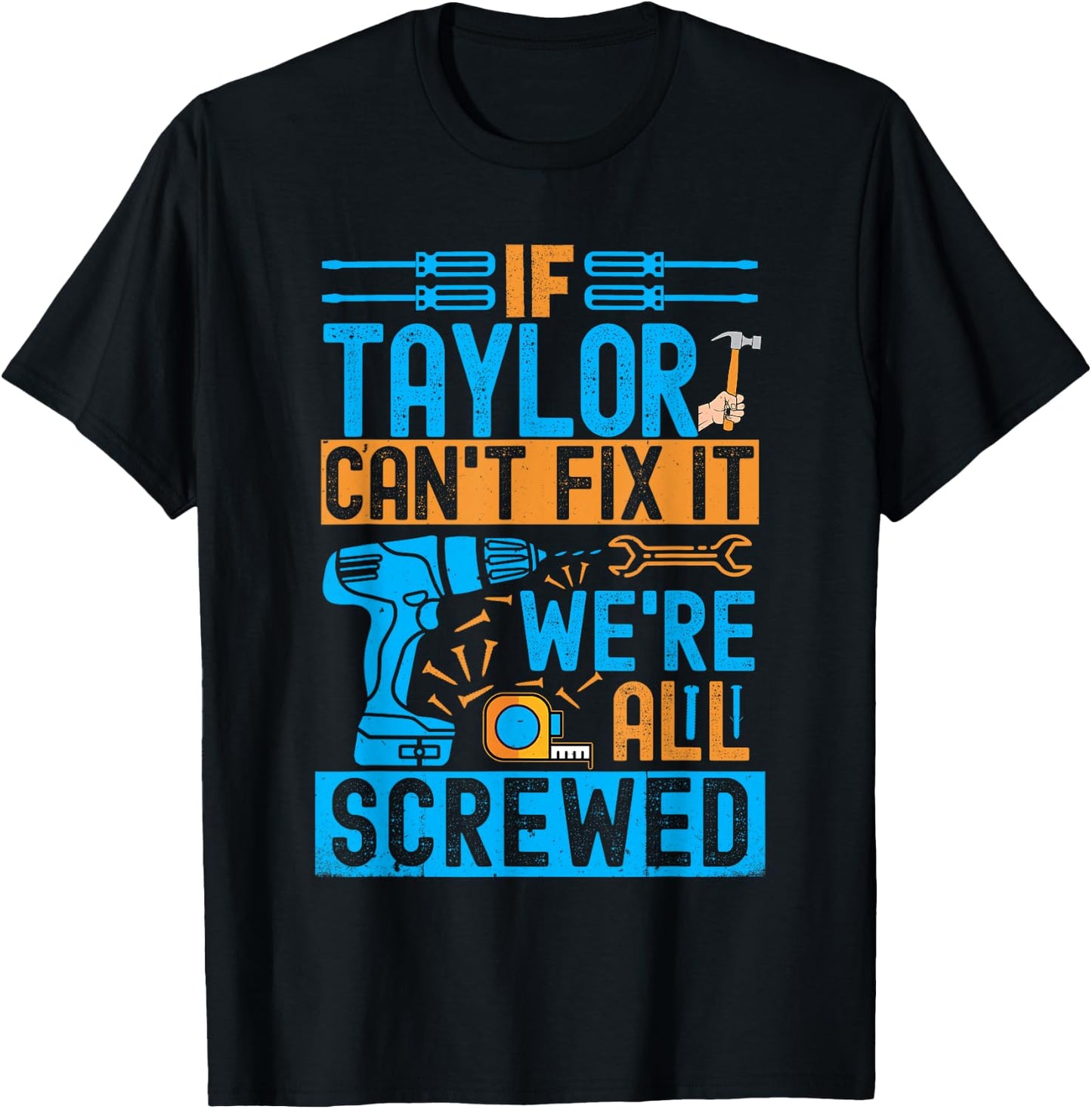 Funny Taylor. If Taylor Can't Fix It, We're All Screwed T-Shirt - T-Shirt | Black