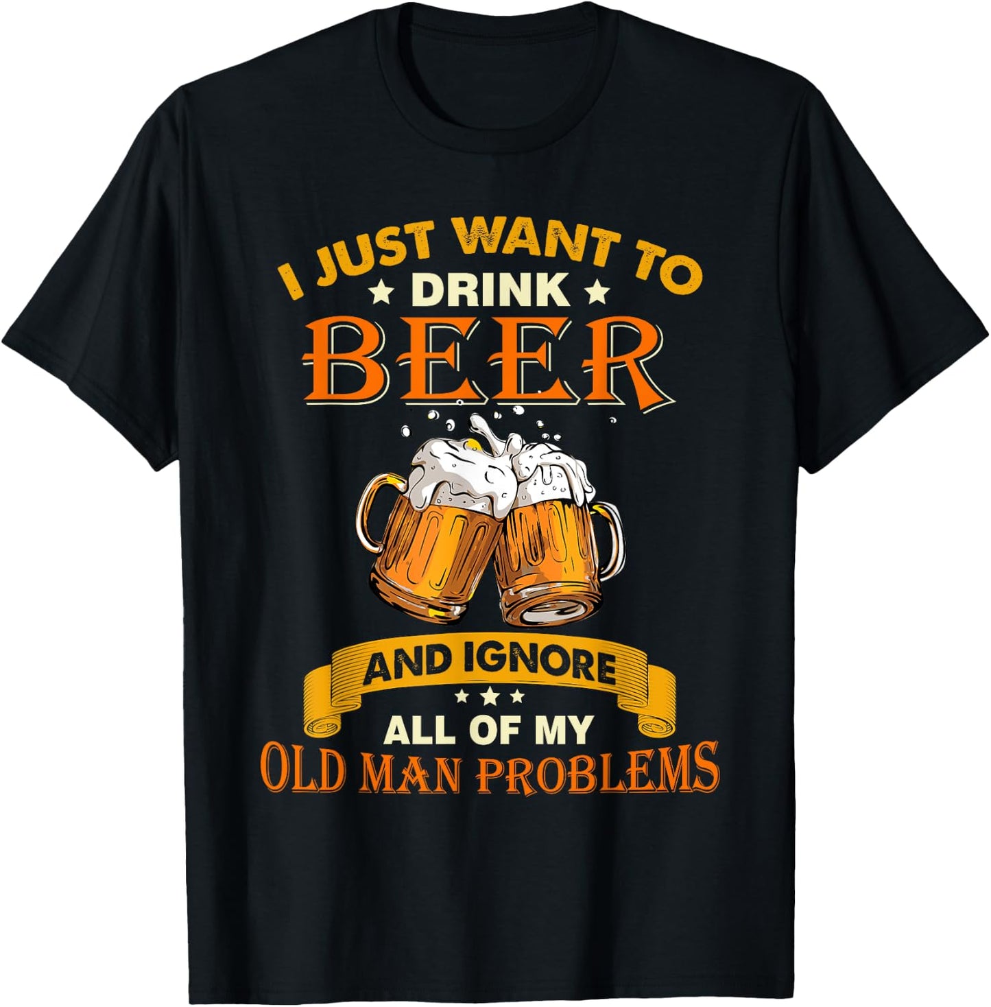 I just want to drink beer and ignore all my old man problems T-Shirt - T-Shirt | Black