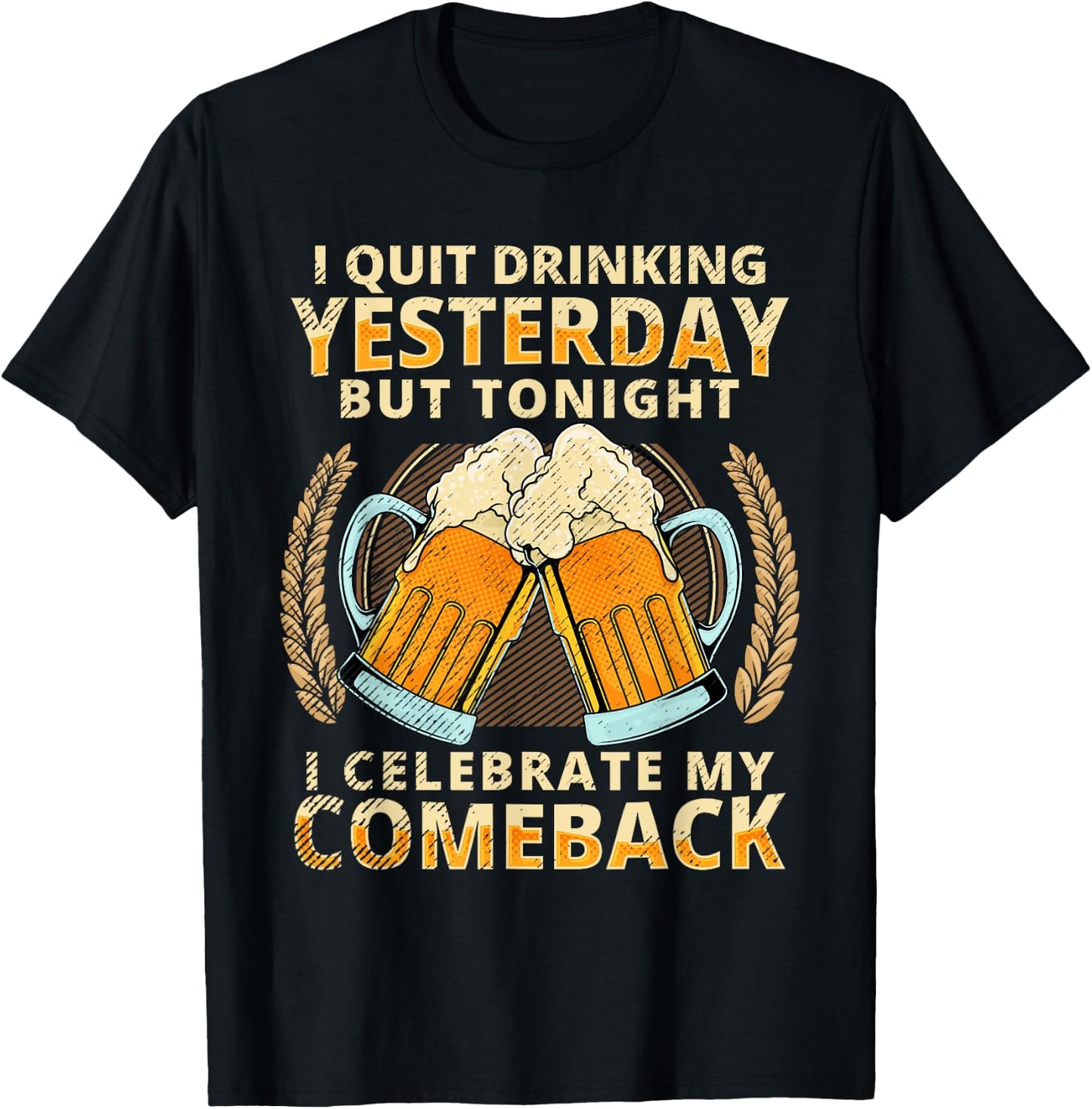 I Quit Drinking Yesterday Tonight I Celebrate My Comeback T-Shirt - T-Shirt | Black