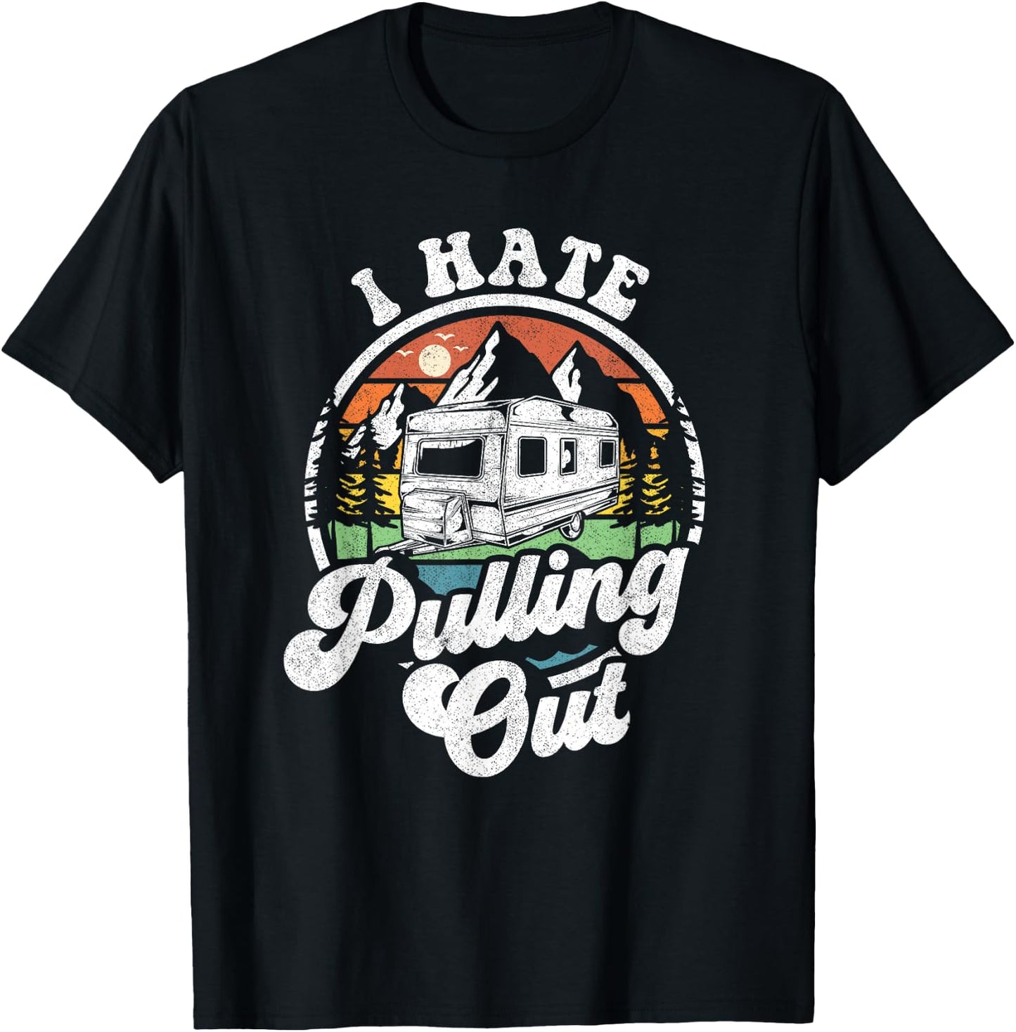 I Hate Pulling Out Funny Camper RV Camping Trailer Gift T-Shirt - T-Shirt | Black