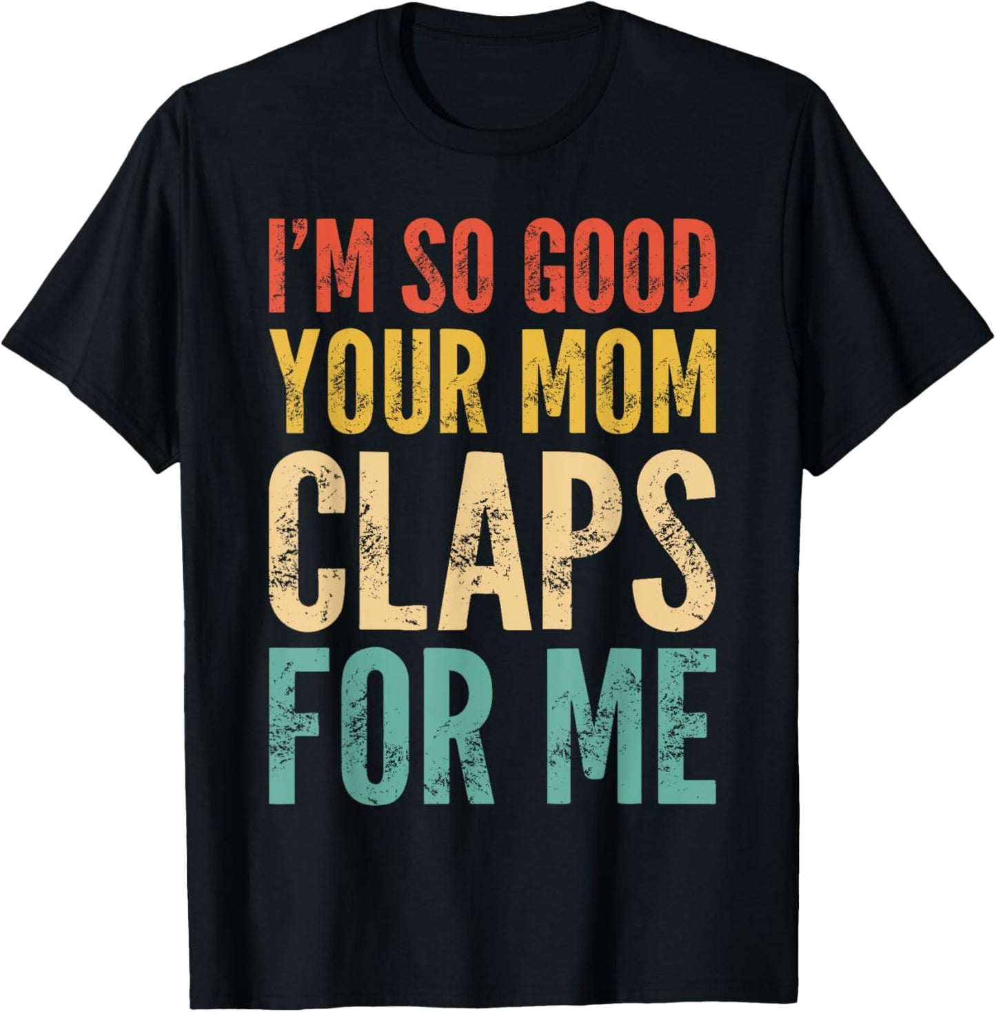 I'm So Good Your Mom Claps For Me Confident T-Shirt - T-Shirt | Black
