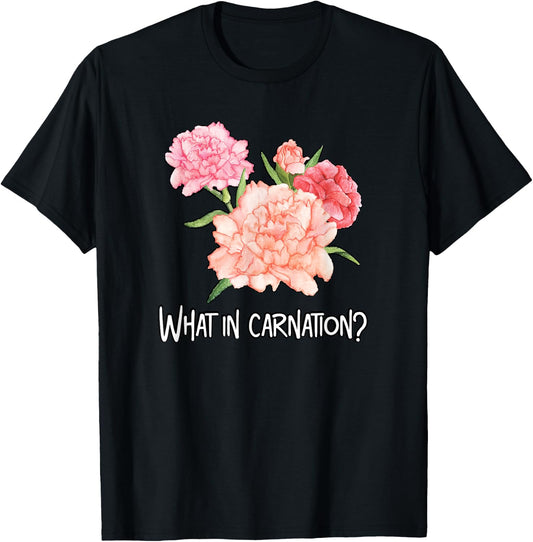 What in Carnation Flower Floral Designer Funny Florist Pun T-Shirt - T-Shirt | Black