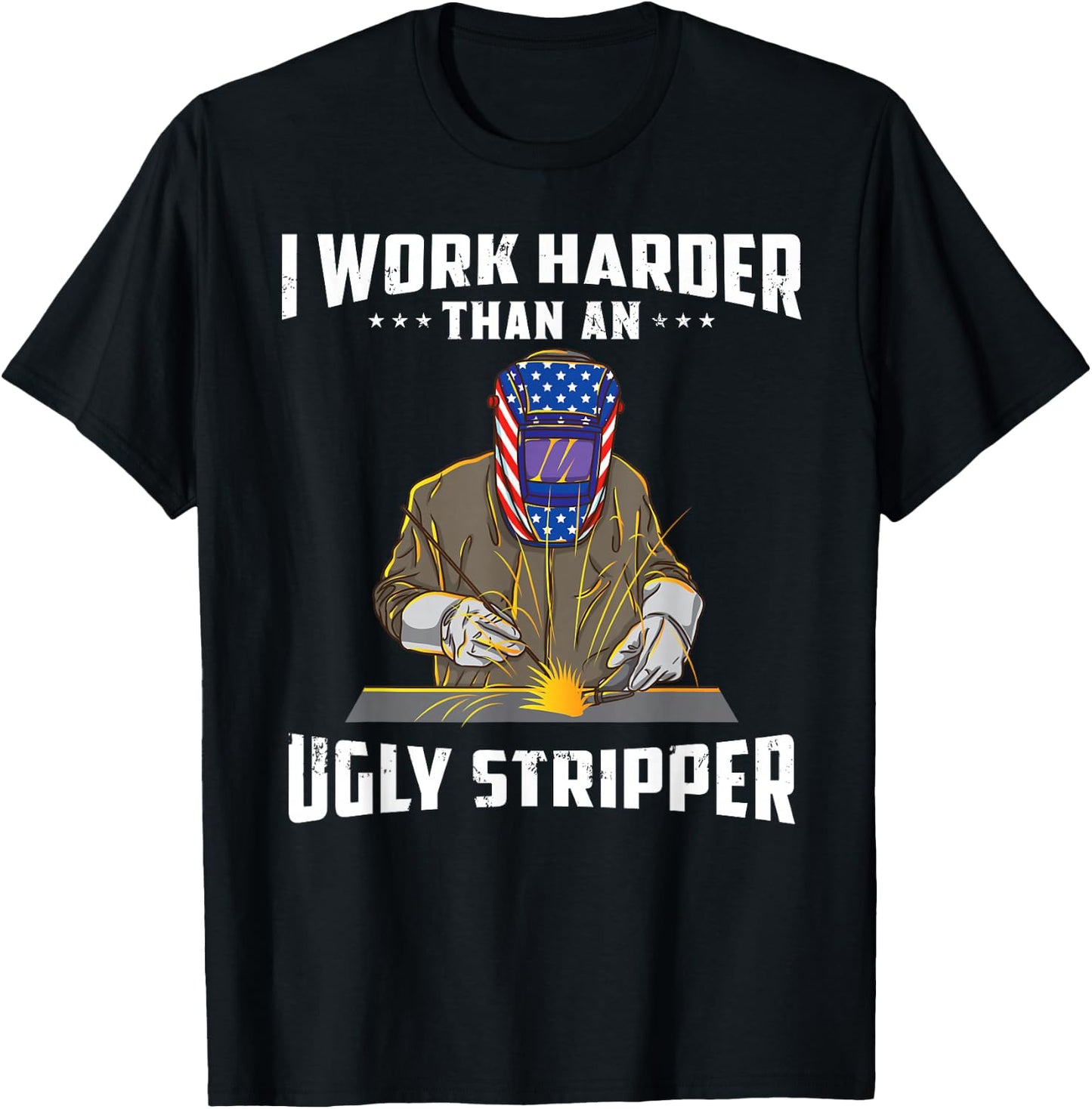 I Work Harder Than an Ugly Stripper Funny Welder Welding T-Shirt - T-Shirt | Black