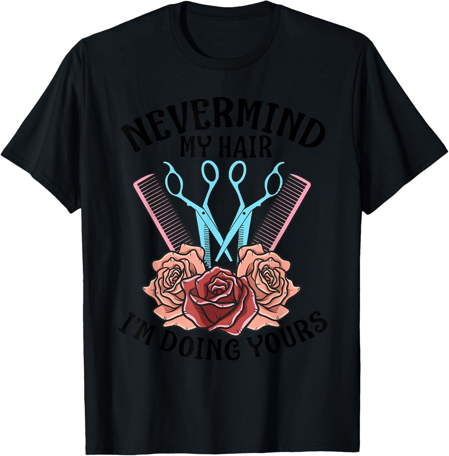 Funny Nevermind My Hair I'm Doing Yours Gift Hairdresser T-Shirt - T-Shirt | Black
