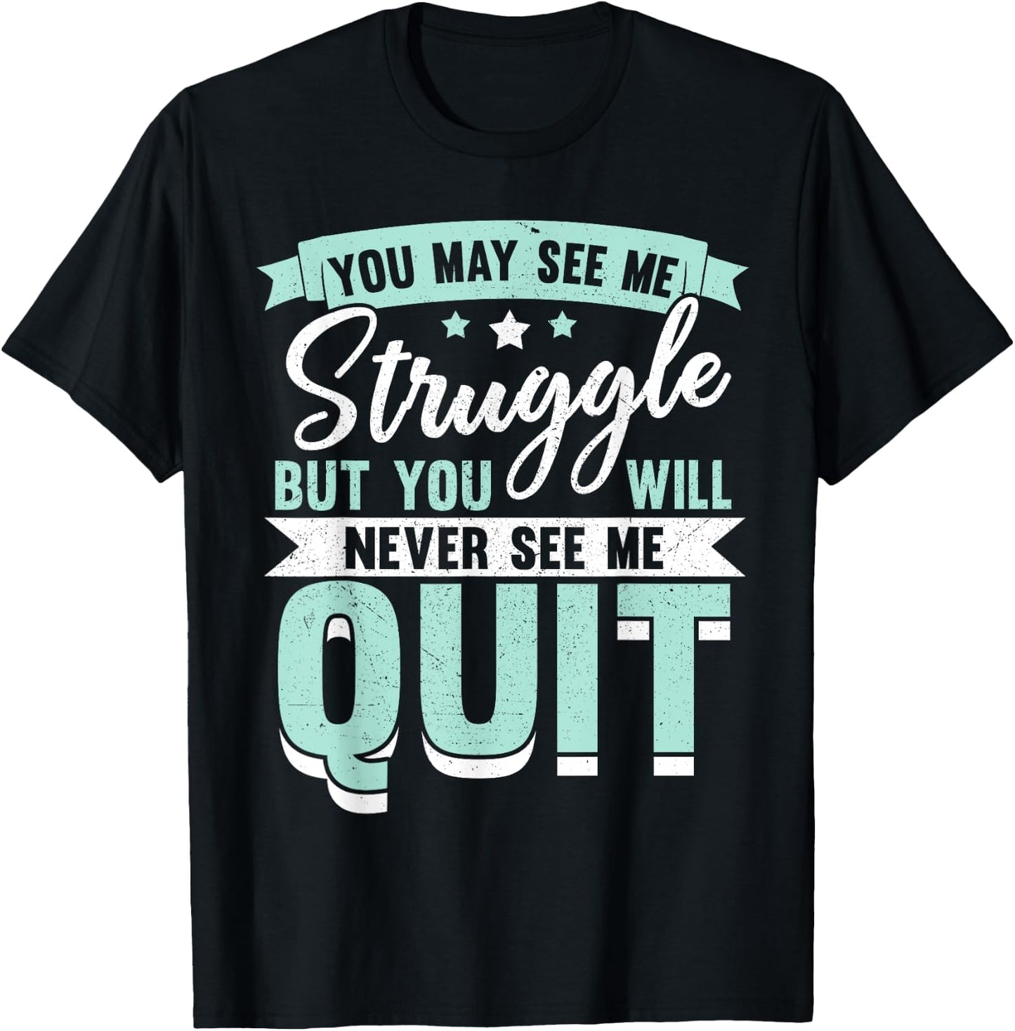 You May See Me Struggle But You Will Never See Me Quit T-Shirt - T-Shirt | Black