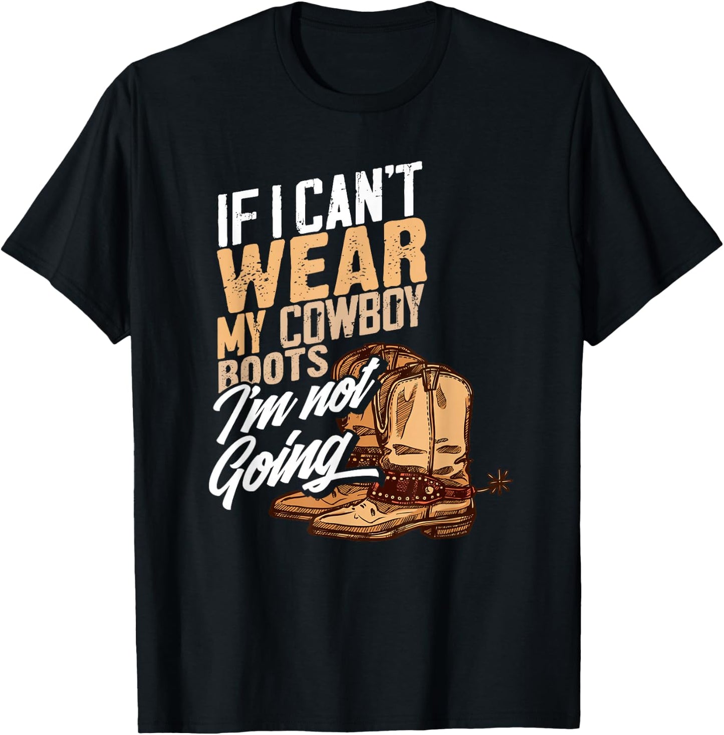 If I Can't Wear My Cowboy Boots I'm Not Going - Fun Western T-Shirt - T-Shirt | Black