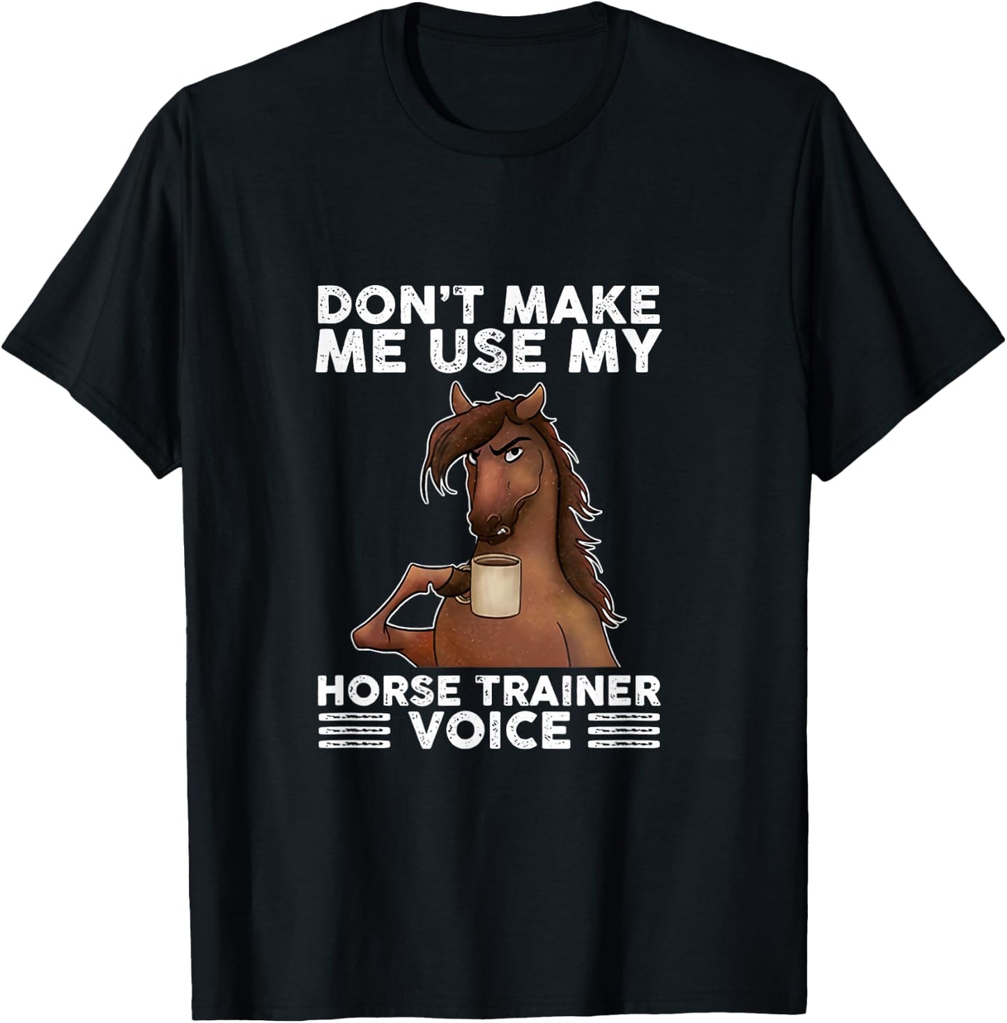 Don't Make Me Use My Horse Trainer Voice equestrian funny T-Shirt - T-Shirt | Black