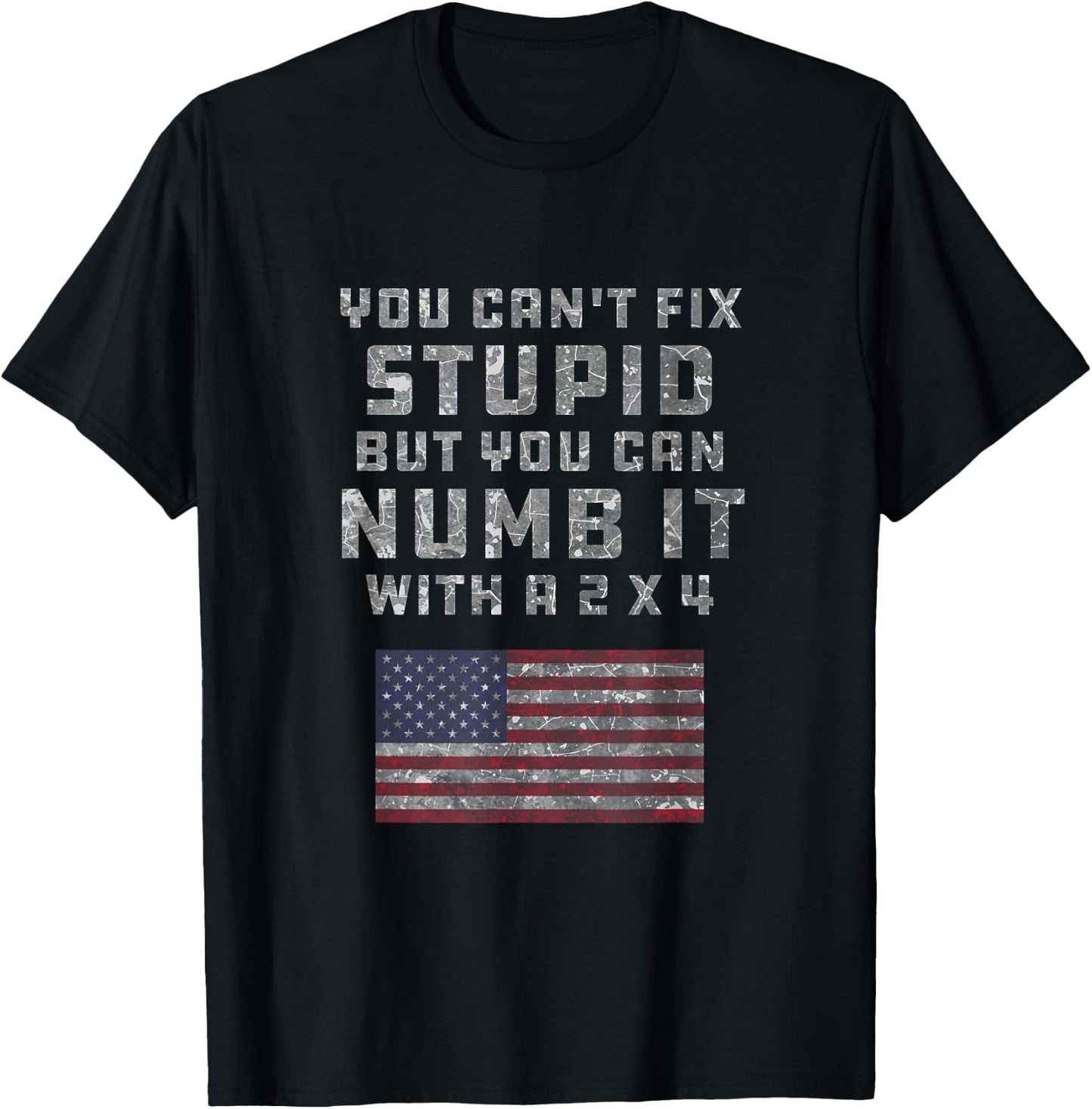 You Can't Fix Stupid But You Can Numb it With a 2x4 Joke T-Shirt - T-Shirt | Black