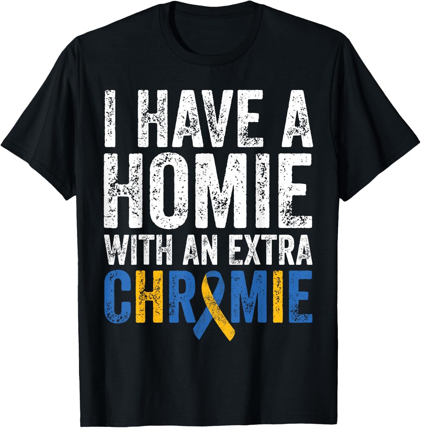 I Have A Homie With An Extra Chromie Down Syndrome Awareness T-Shirt - T-Shirt | Black