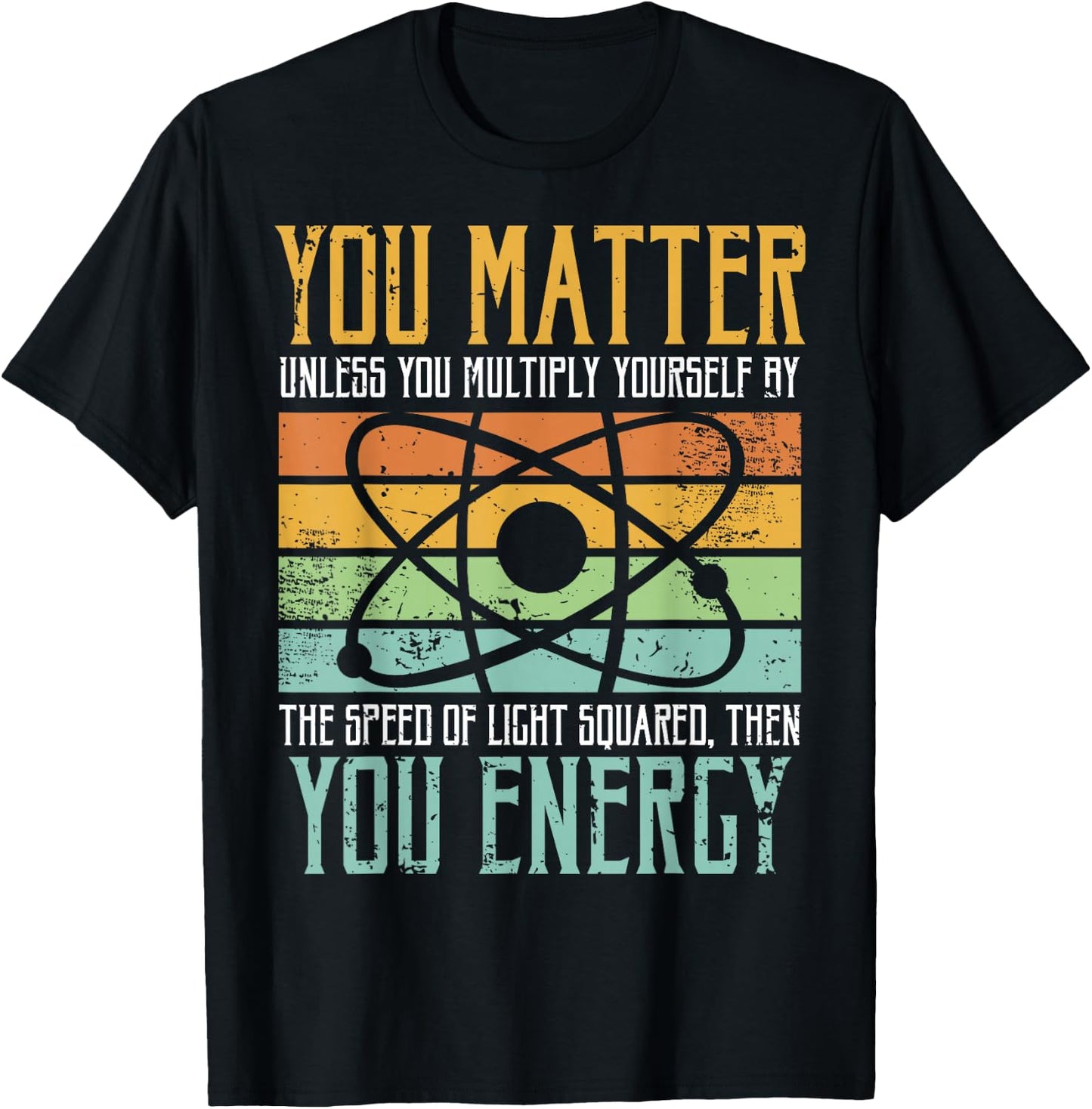 Science Quote Gift, You Matter, You Energy T-Shirt - T-Shirt | Black