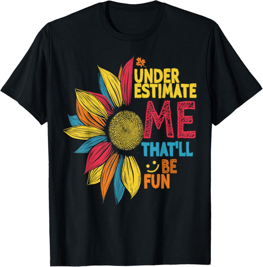 Cool Colorful Sunflower Underestimate Me That'll Be Fun T-Shirt - T-Shirt | Black
