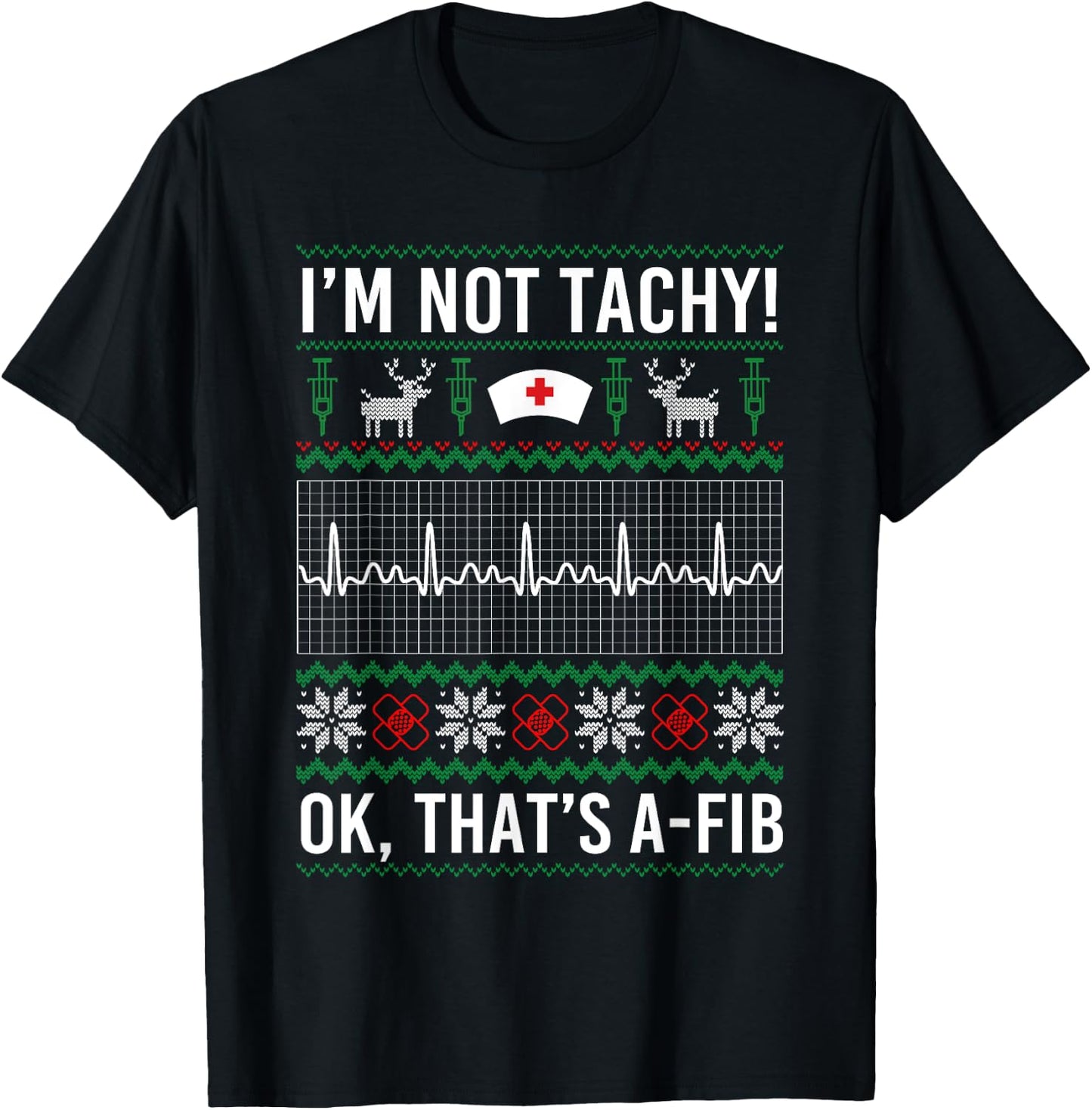 I'm Not Tachy Ok That's A-Fib Funny Nurse Christmas Ugly T-Shirt - T-Shirt | Black