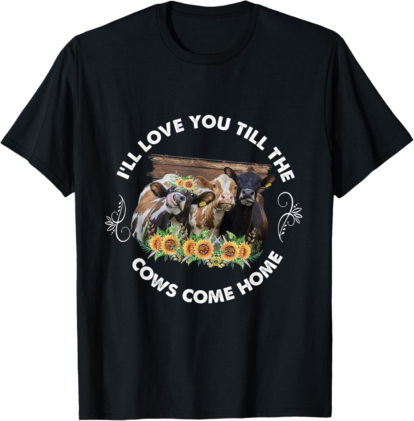 I'll Love You Till The Cows Come Home Cow Lover Farm Life T-Shirt - T-Shirt | Black