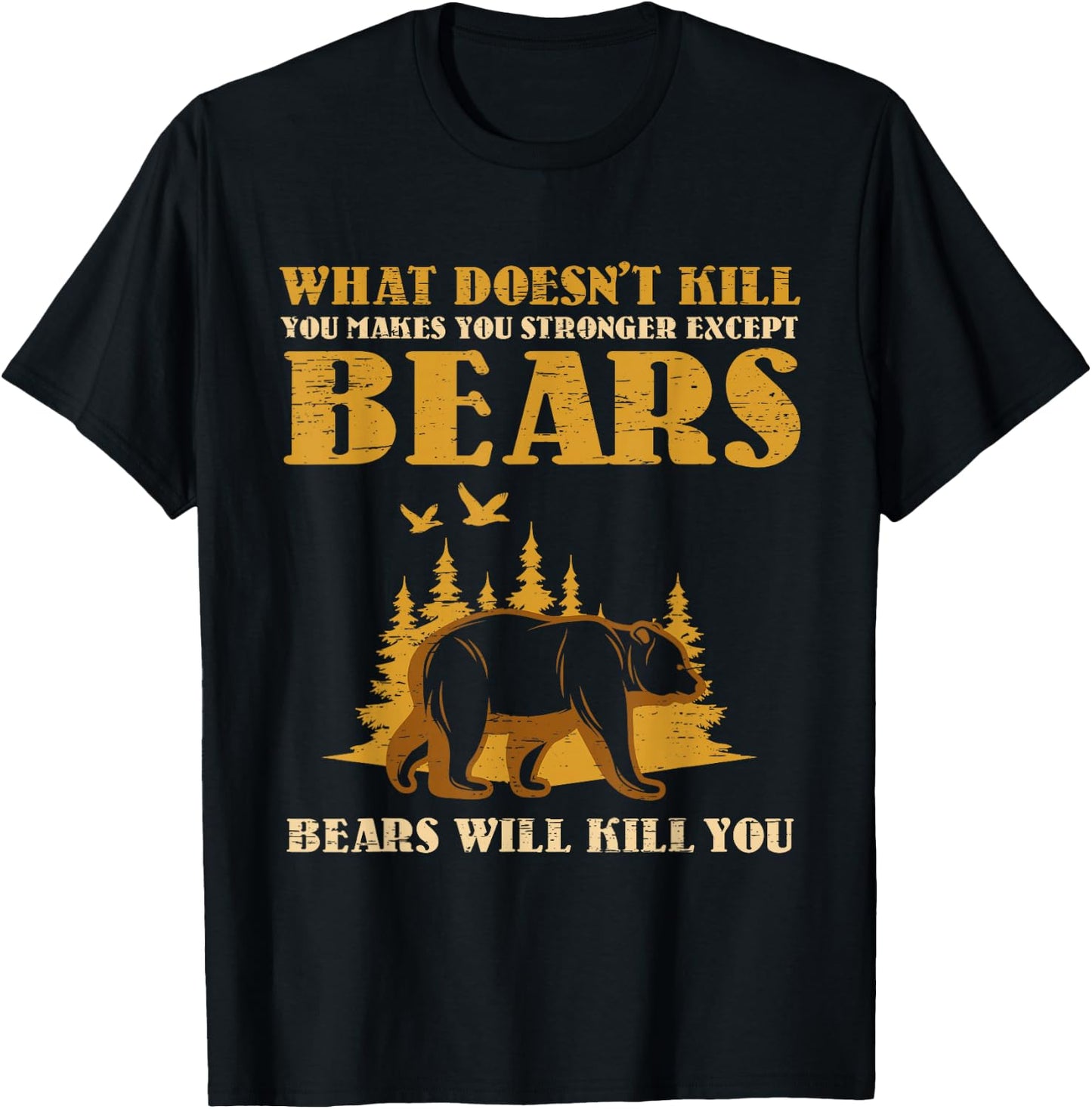 What Doesn't Kill You Makes You Stronger Except Bears Kill T-Shirt - T-Shirt | Black