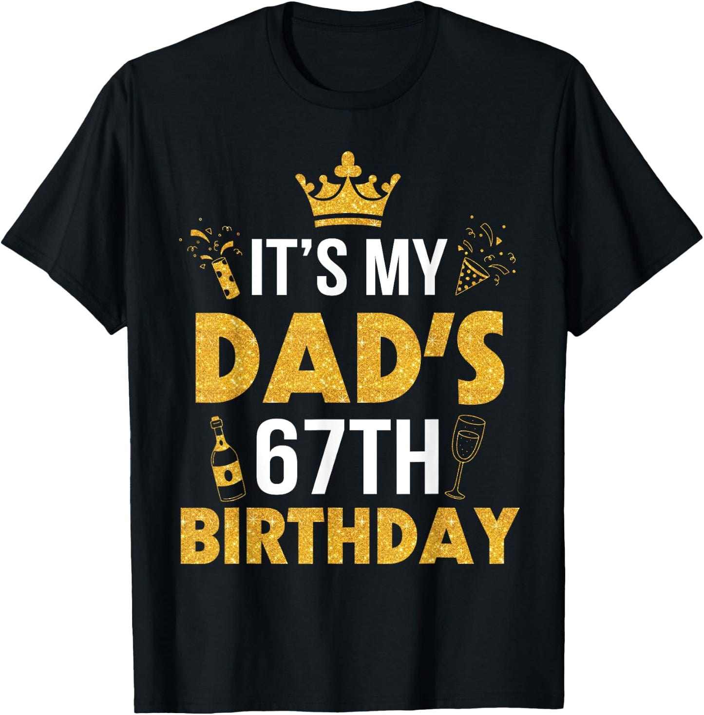 Happy Father Daddy 67 Years Old It's My Dad's 67th Birthday T-Shirt - T-Shirt | Black